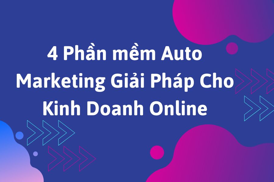 4 Phần mềm Auto Marketing Giải Pháp Cho Kinh Doanh Online